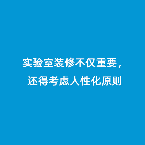 實(shí)驗室裝修不僅重要，還得考慮人性化原則